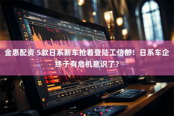 金惠配资 5款日系新车抢着登陆工信部！日系车企终于有危机意识了？